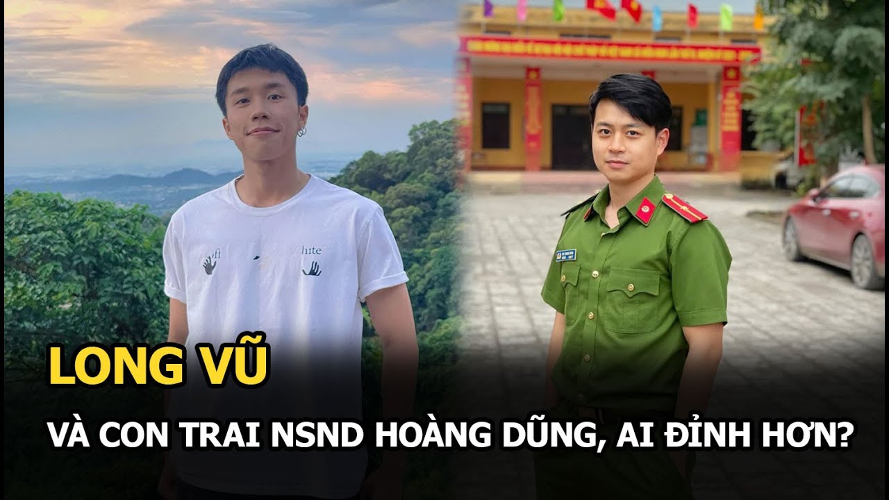 Long Vũ và con trai NSND Hoàng Dũng, ai đỉnh hơn?