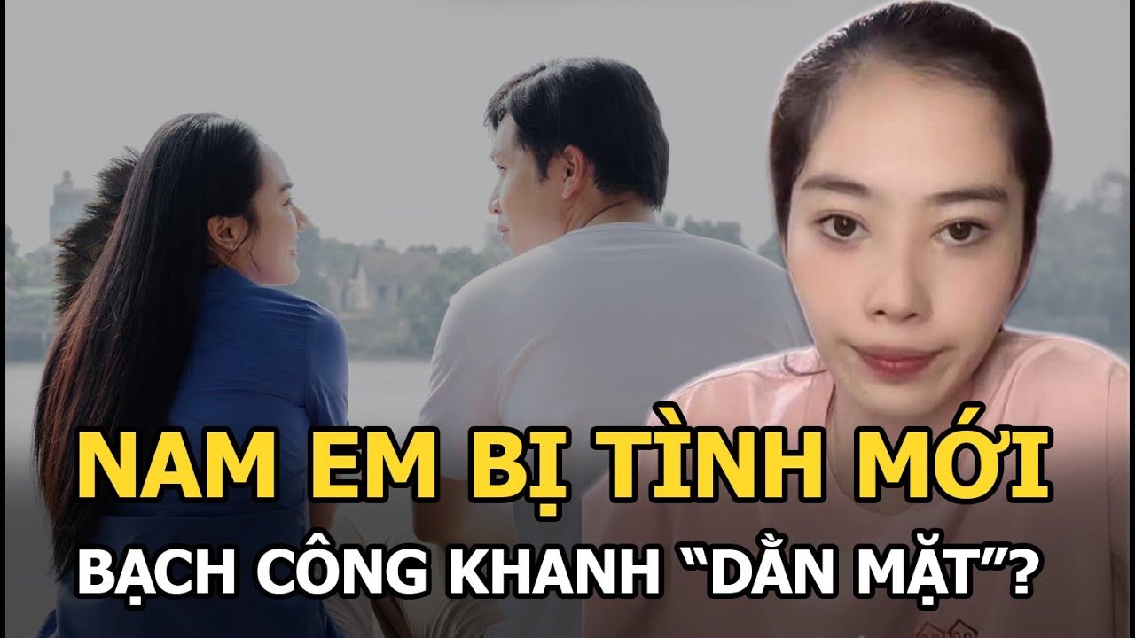 Nam Em bị tình mới Bạch Công Khanh "dằn mặt"?