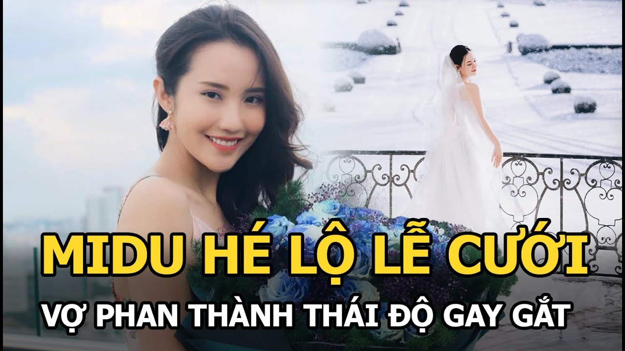 Midu hé lộ lễ cưới, vợ Phan Thành thái độ gay gắt