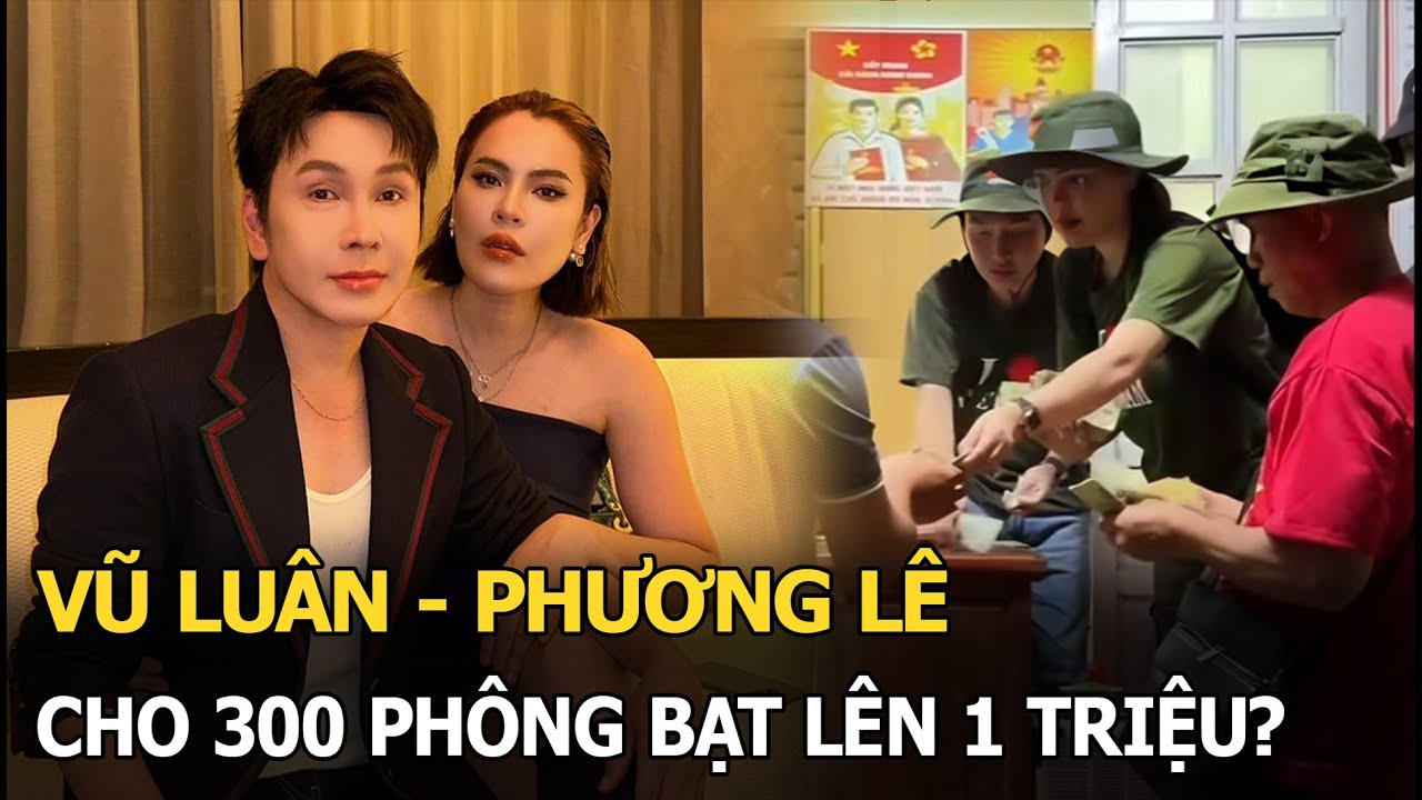 Vũ Luân - Phương Lê cho 300 phông bạt lên 1 triệu?