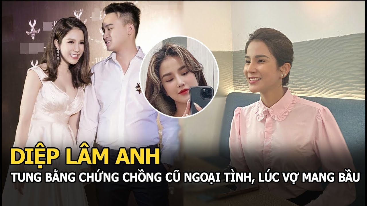 Diệp Lâm Anh tung bằng chứng chồng cũ ngoại tình, ngay khi vợ mang bầu, nhiều cô gái cùng một lúc