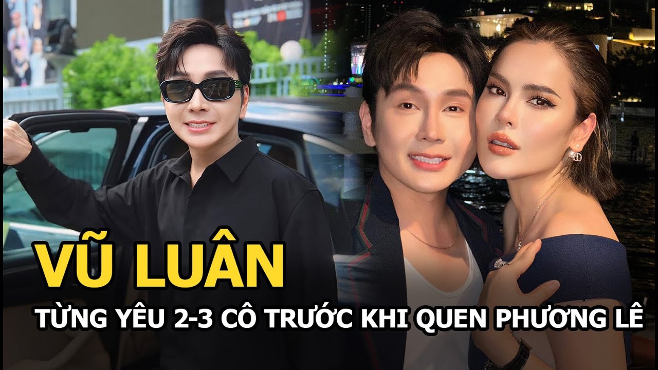 Vũ Luân từng yêu 2 - 3 cô trước khi quen Phương Lê