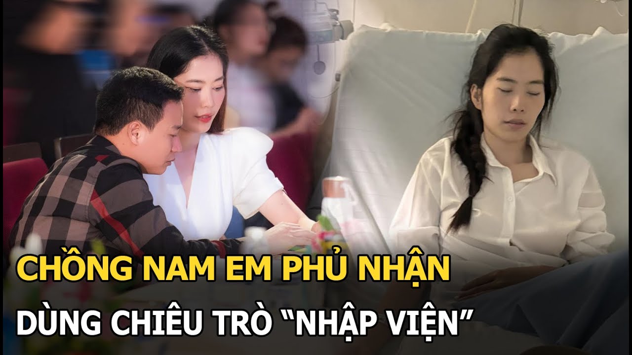 Chồng Nam Em phủ nhận dùng chiêu trò "nhập viện"