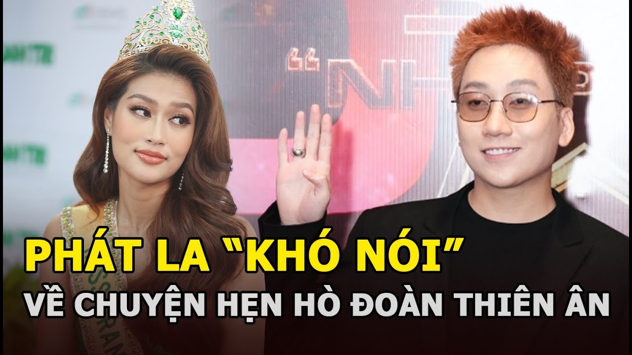 Phát La “khó nói” về tình trạng hẹn hò, netizen réo tên hoa hậu Đoàn Thiên Ân