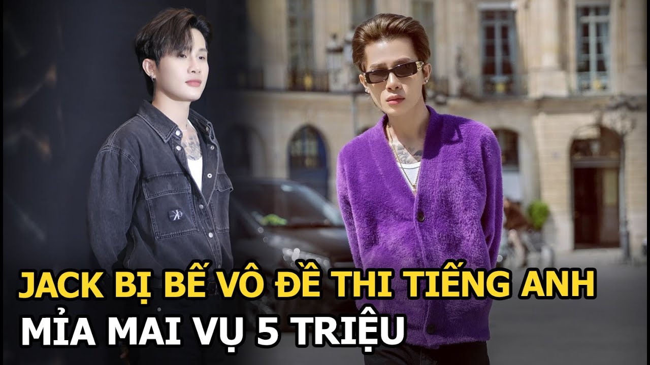 Jack bị bế vô đề thi tiếng Anh, mỉa mai vụ 5 triệu