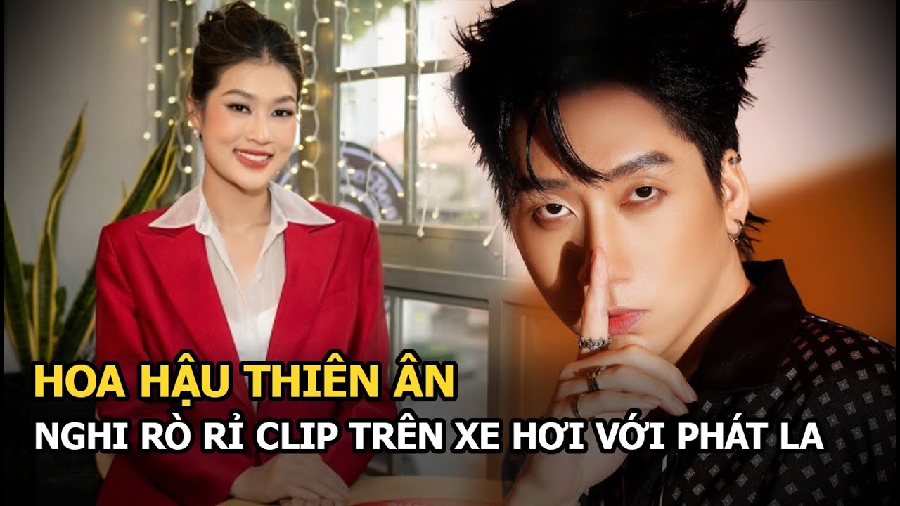 Hoa hậu Thiên Ân nghi rò rỉ clip trên xe hơi với Phát La, CĐM réo tên, chính chủ ra mặt nói rõ