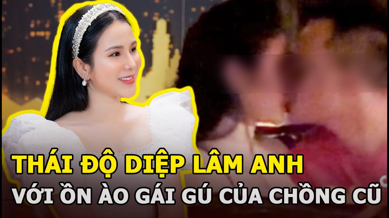 Thái độ Diệp Lâm Anh với ồn ào gái gú của chồng cũ