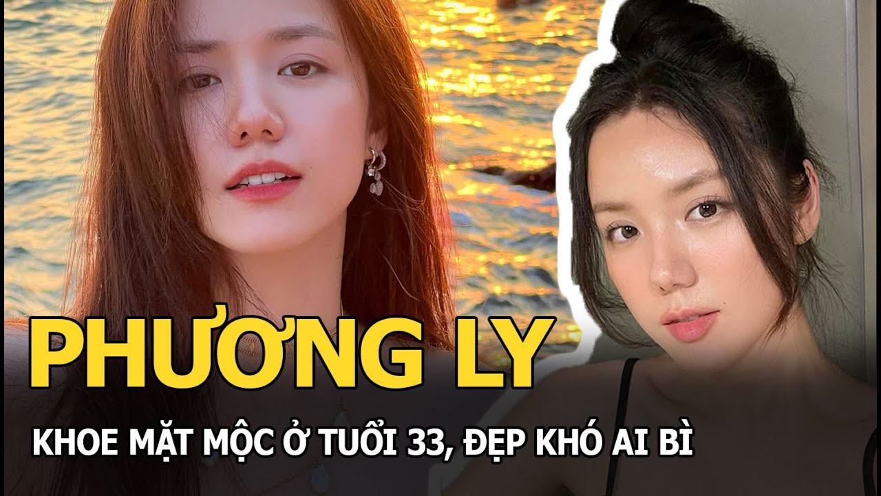 Phương Ly khoe mặt mộc ở tuổi 33, đẹp khó ai bì