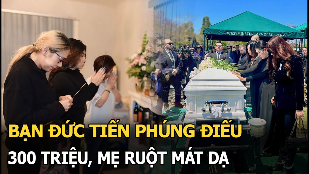 Bạn Đức Tiến phúng điếu 300 triệu, mẹ ruột mát dạ