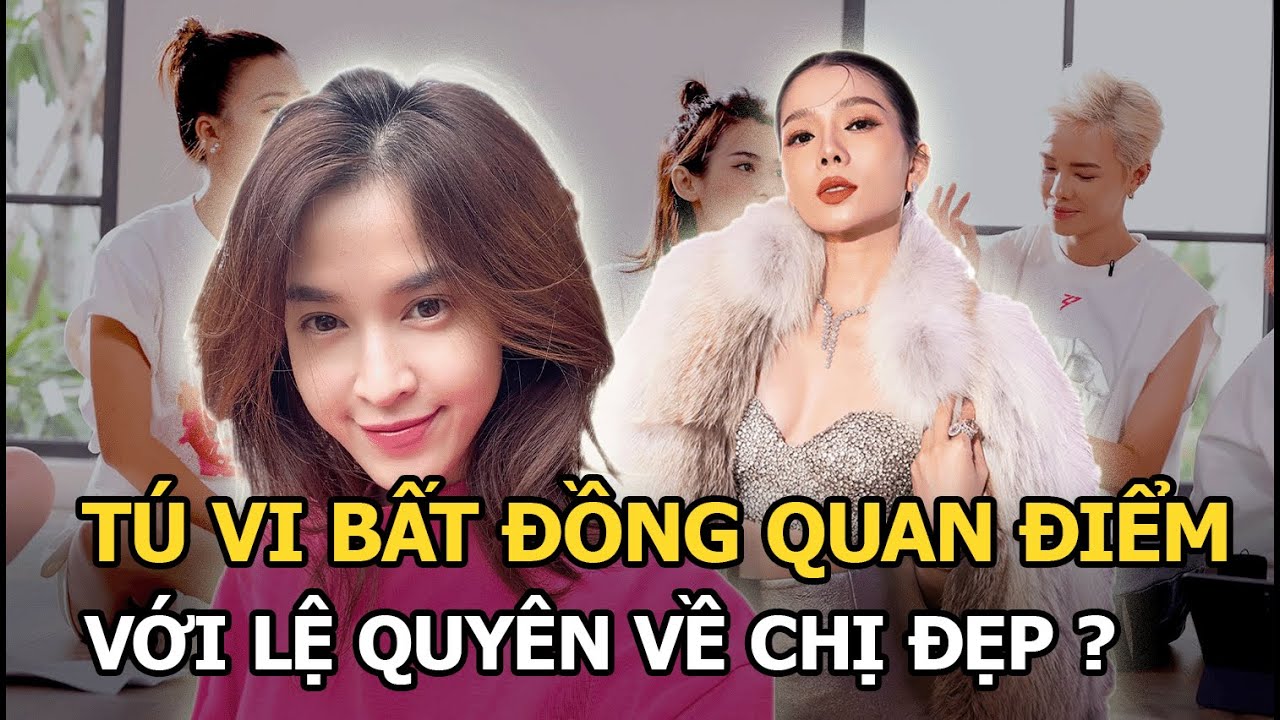 Tú Vi bất đồng quan điểm với Lệ Quyên về Chị Đẹp