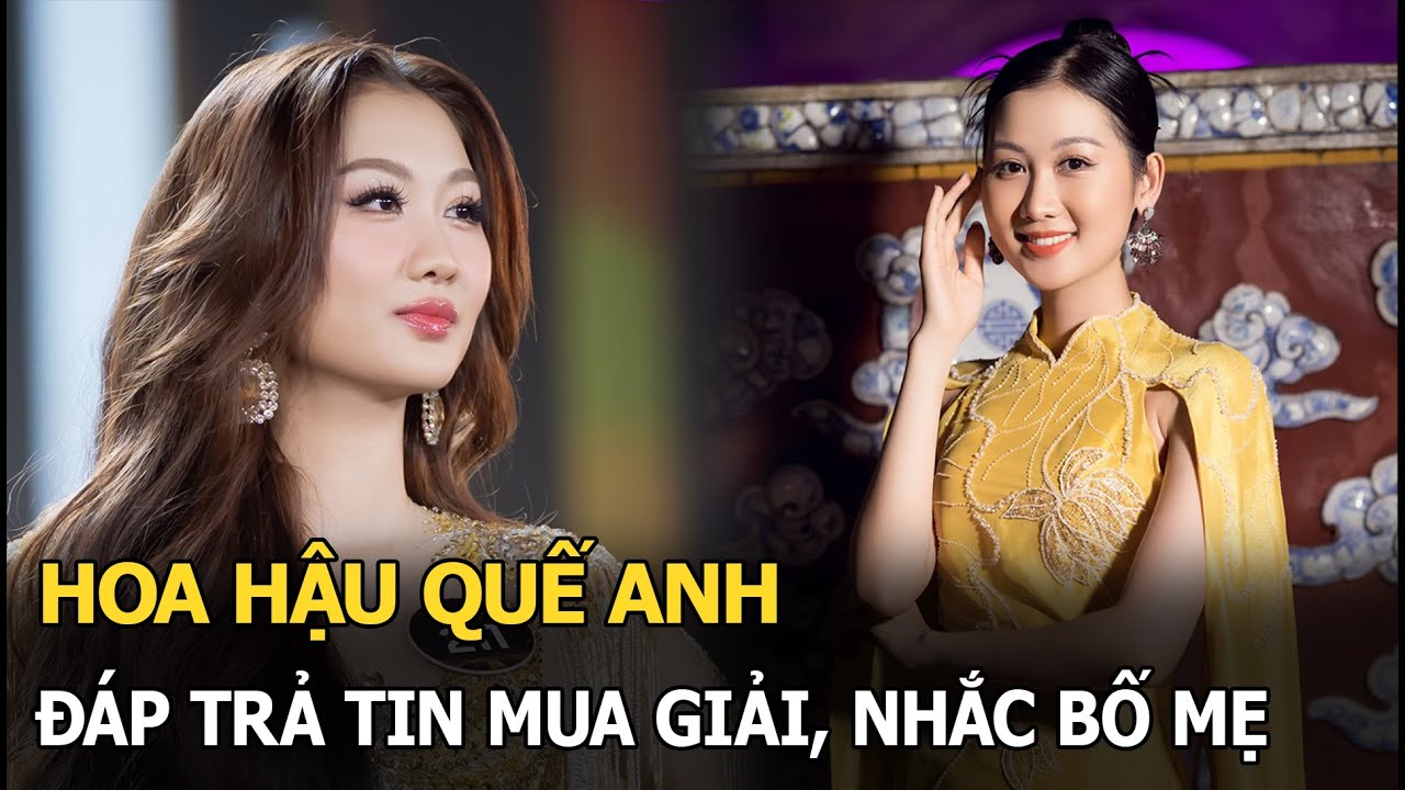 Hoa hậu Quế Anh đáp trả tin mua giải, nhắc bố mẹ