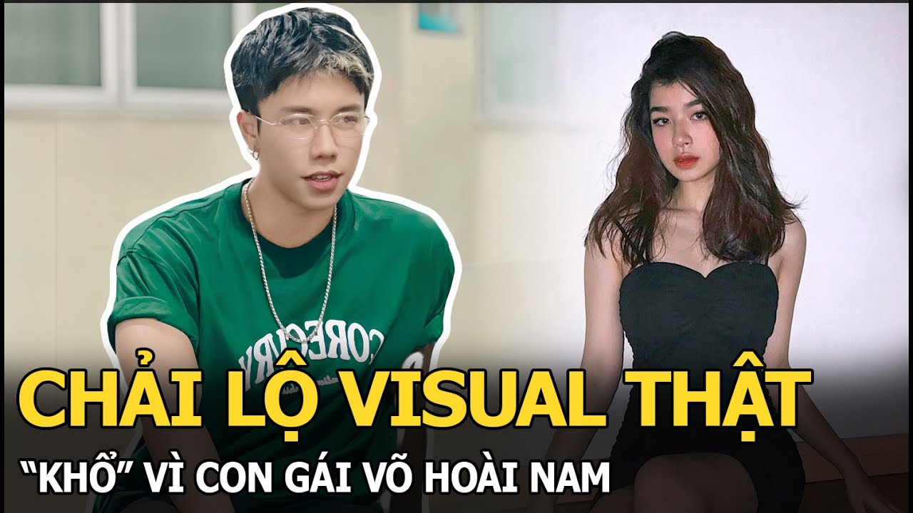 Chải lộ visual thật, “khổ” vì con gái Võ Hoài Nam