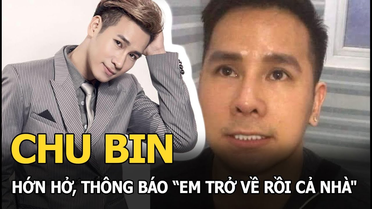 Chu Bin hớn hở, thông báo “em trở về rồi cả nhà"