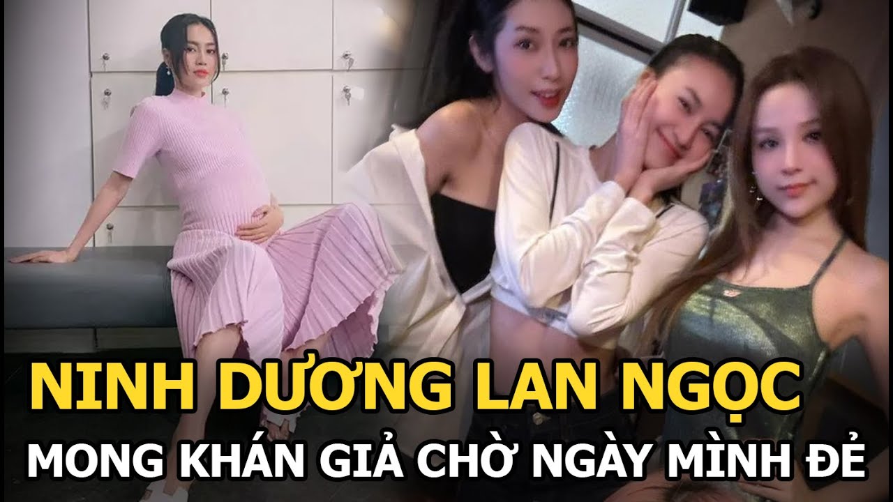 Ninh Dương Lan Ngọc mong khán giả chờ ngày mình đẻ