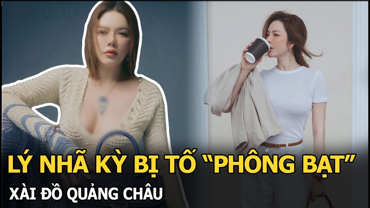 Lý Nhã Kỳ bị tố “phông bạt”, xài đồ Quảng Châu