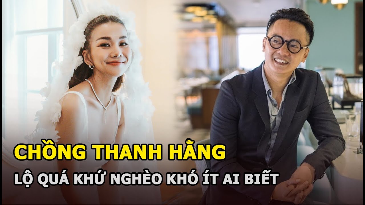 Chồng Thanh Hằng lộ quá khứ nghèo khó ít ai biết, từng mặc cảm vì kiếm ít tiền, bỏ học ở nước ngoài