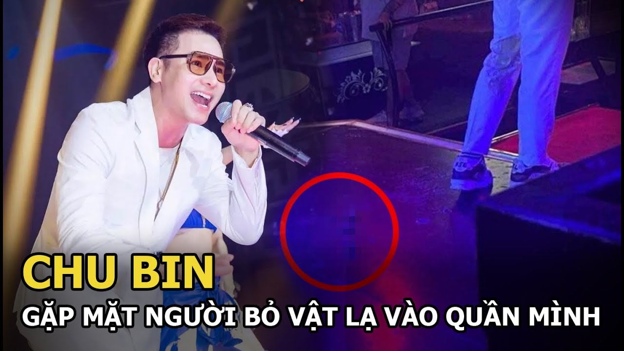 Chu Bin đã gặp và tha thứ cho người bỏ “vật lạ” vào quần mình, hé lộ điều phải làm sau mỗi đêm diễn