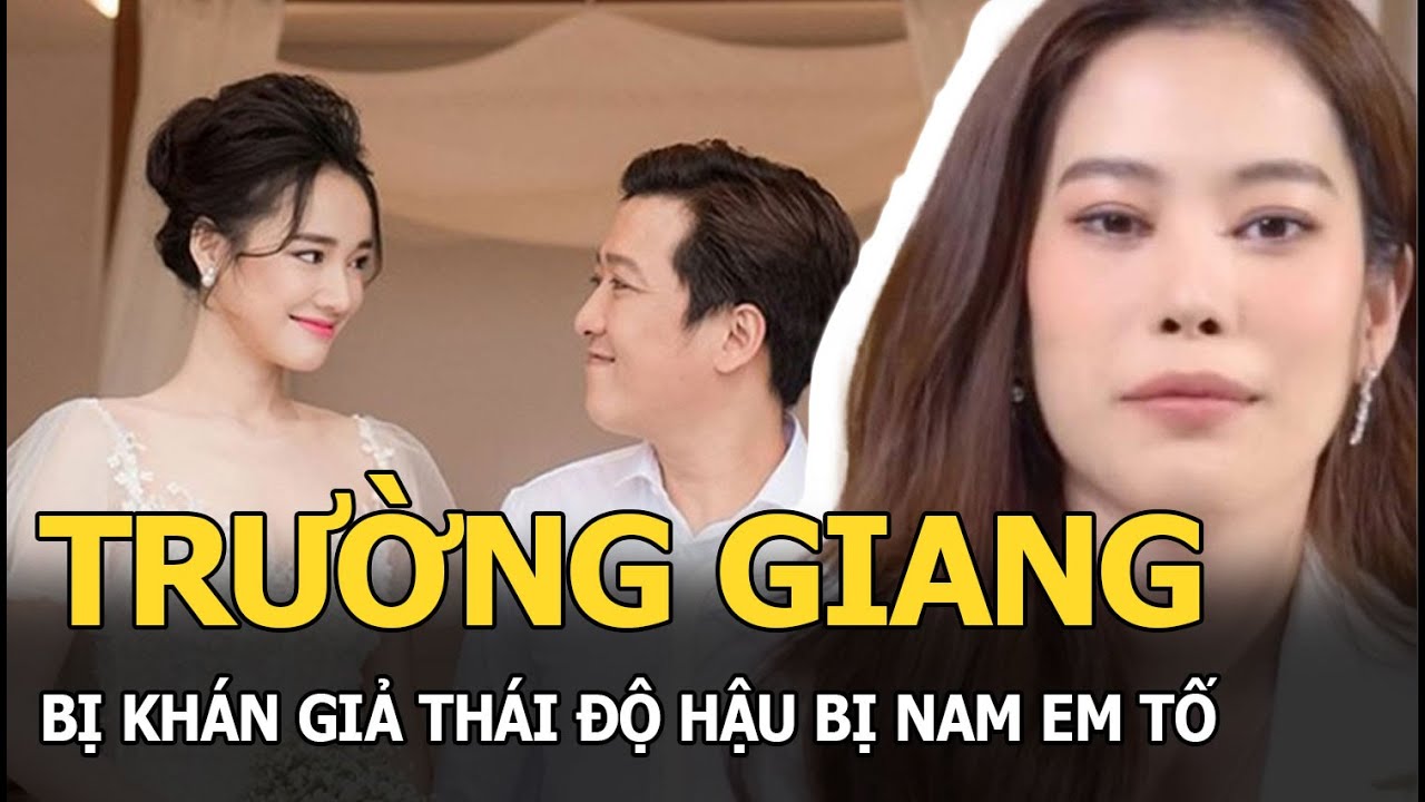 Trường Giang bị khán giả thái độ hậu bị Nam Em tố