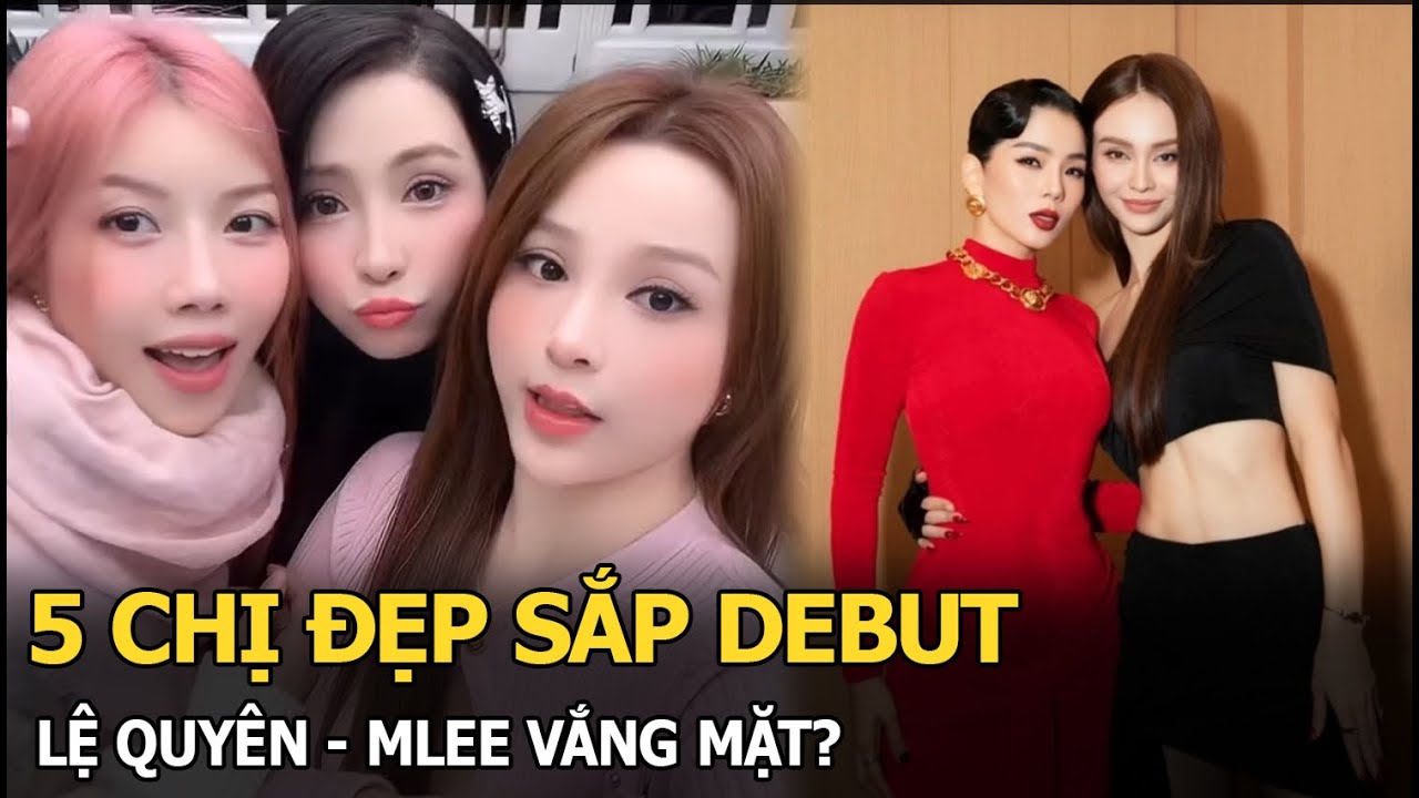 5 chị đẹp sắp debut, Lệ Quyên - MLee vắng mặt?