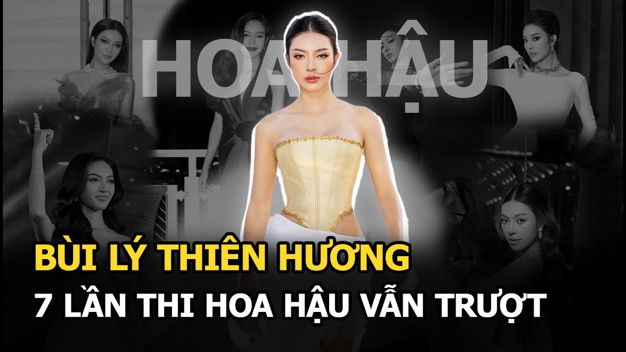 Bùi Lý Thiên Hương: 7 lần thi Hoa hậu vẫn trượt