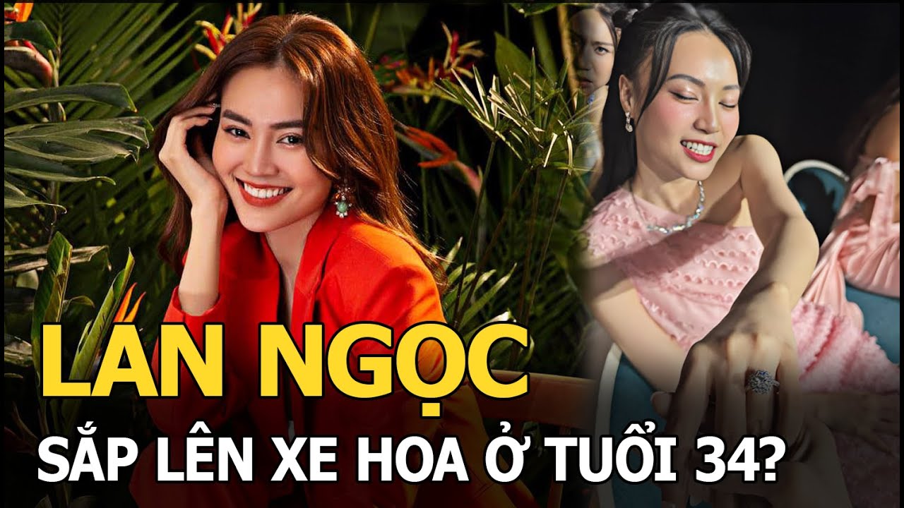 Lan Ngọc sắp lên xe hoa ở tuổi 34?