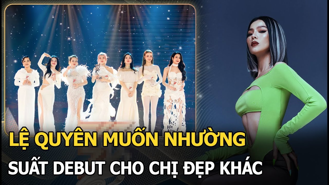 Lệ Quyên muốn nhường suất debut cho Chị đẹp khác