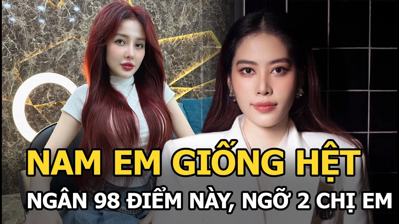 Nam Em giống hệt Ngân 98 điểm này, ngỡ 2 chị em