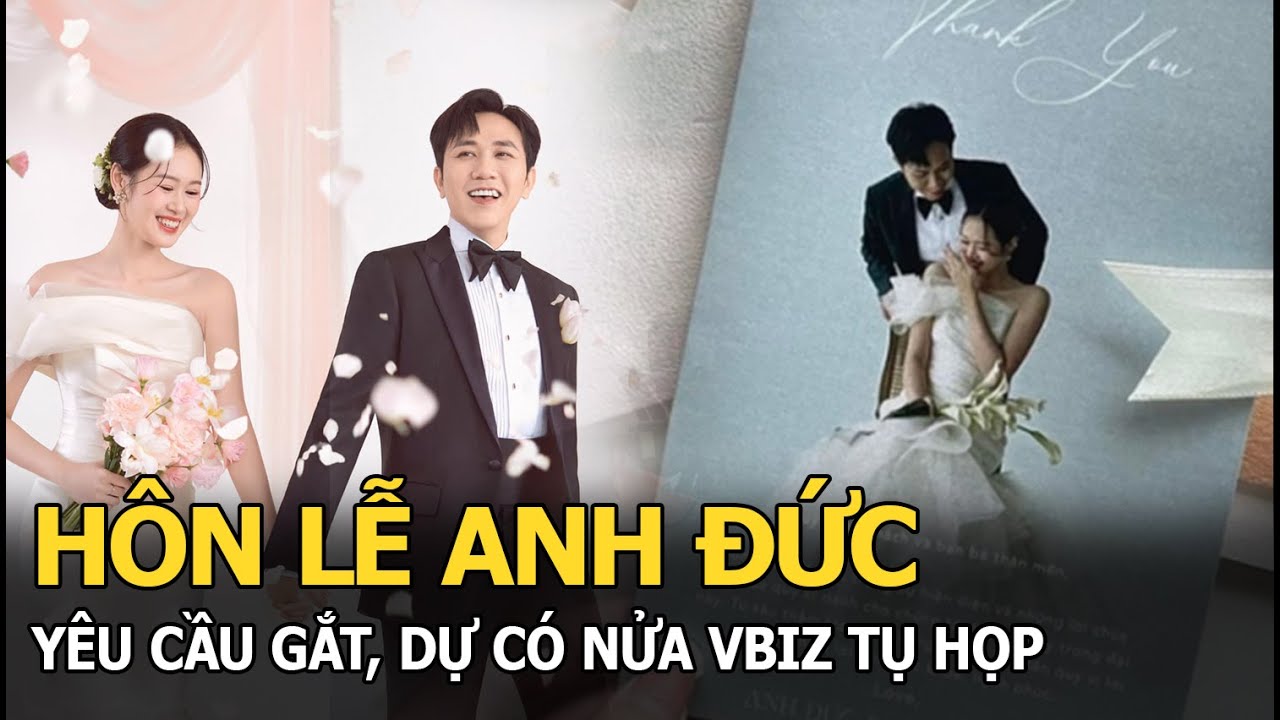 Hôn lễ Anh Đức yêu cầu gắt, dự có nửa Vbiz tụ họp