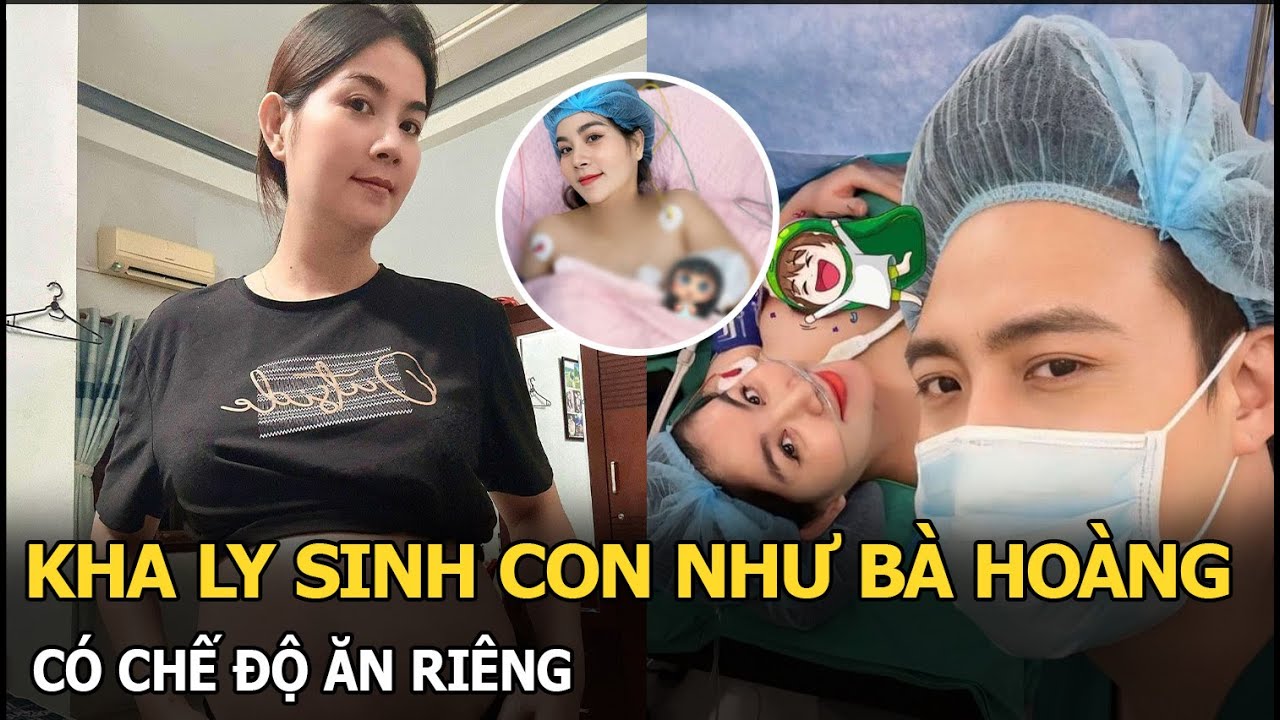 Kha Ly sinh con như bà hoàng, có chế độ ăn riêng