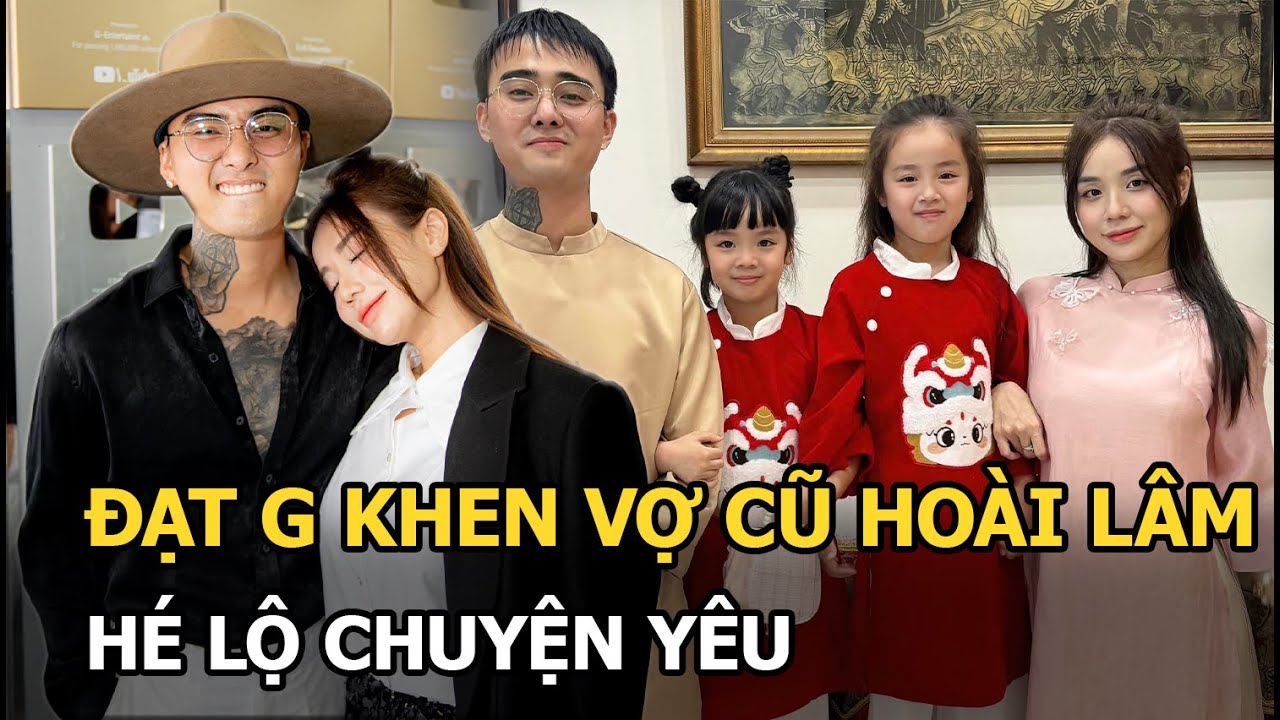 Đạt G khen vợ cũ Hoài Lâm nức nở, hé lộ chuyện yêu