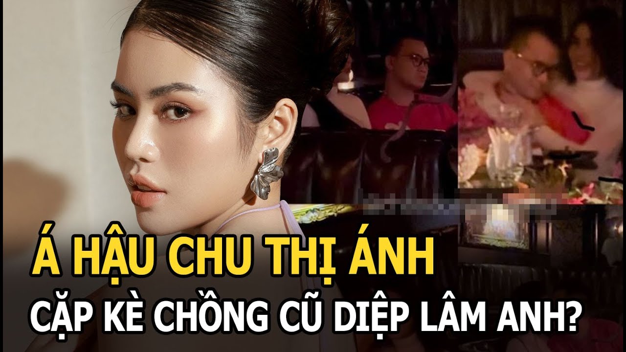 Á hậu Chu Thị Ánh cặp kè chồng cũ Diệp Lâm Anh?