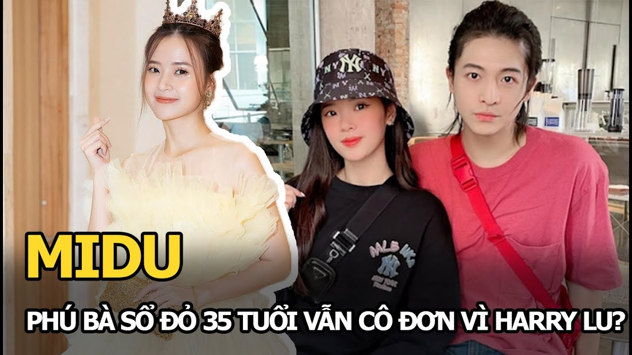 Midu: Phú bà sổ đỏ 35 tuổi vẫn cô đơn vì Harry Lu?