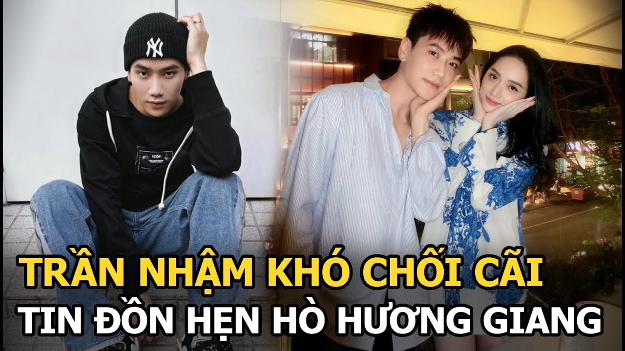 Trần Nhậm khó chối cãi tin đồn hẹn hò Hương Giang