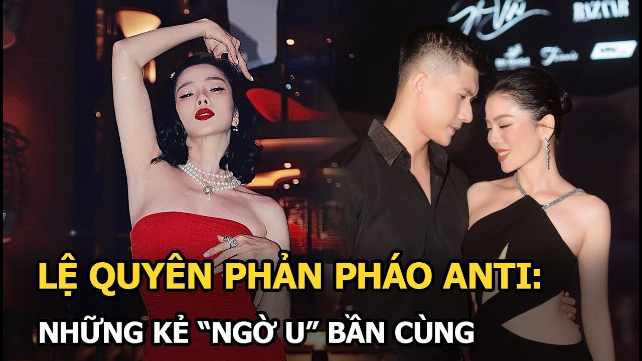 Lệ Quyên phản pháo cực gắt bảo vệ tình trẻ, chỉ thẳng mặt anti núp lùm là những kẻ “ngờ u” bần cùng