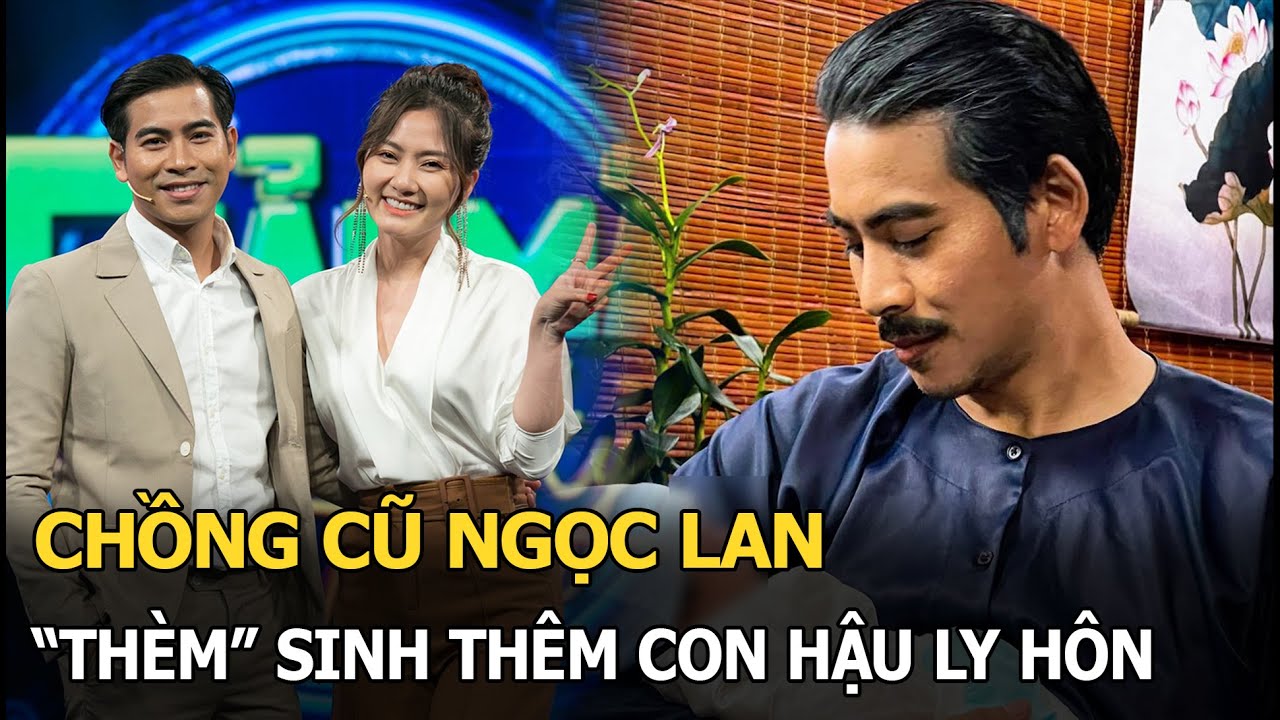 Chồng cũ Ngọc Lan "thèm" sinh thêm con hậu ly hôn