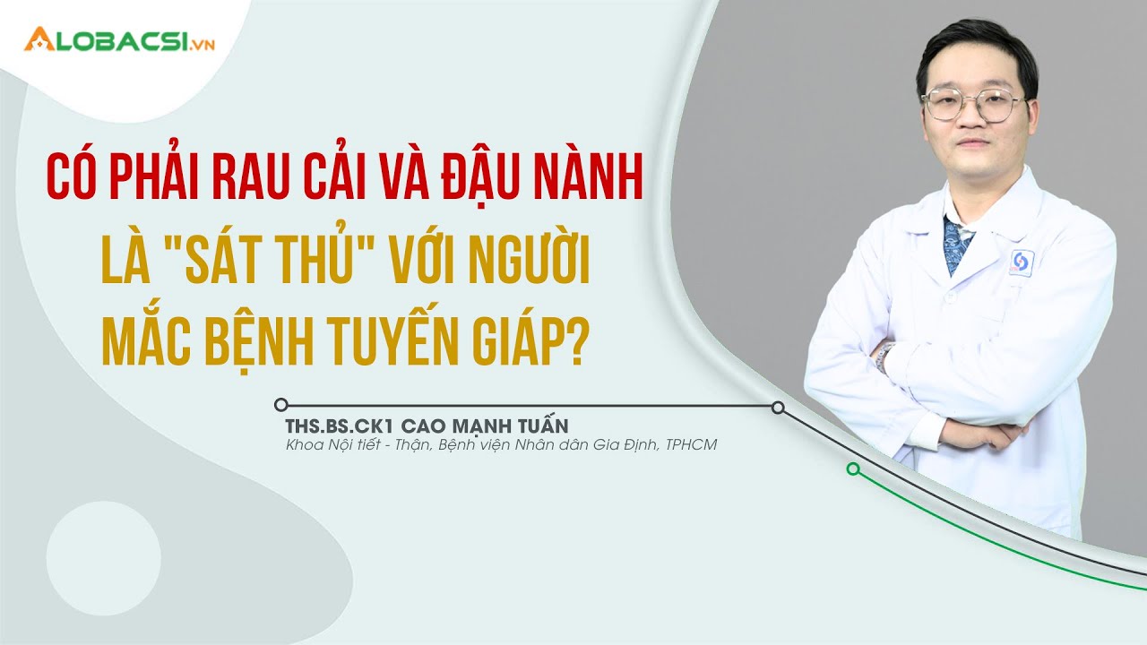 Có phải rau cải và đậu nành là sát thủ với người mắc bệnh tuyến giáp? | ThS.BS.CK1 Cao Mạnh Tuấn