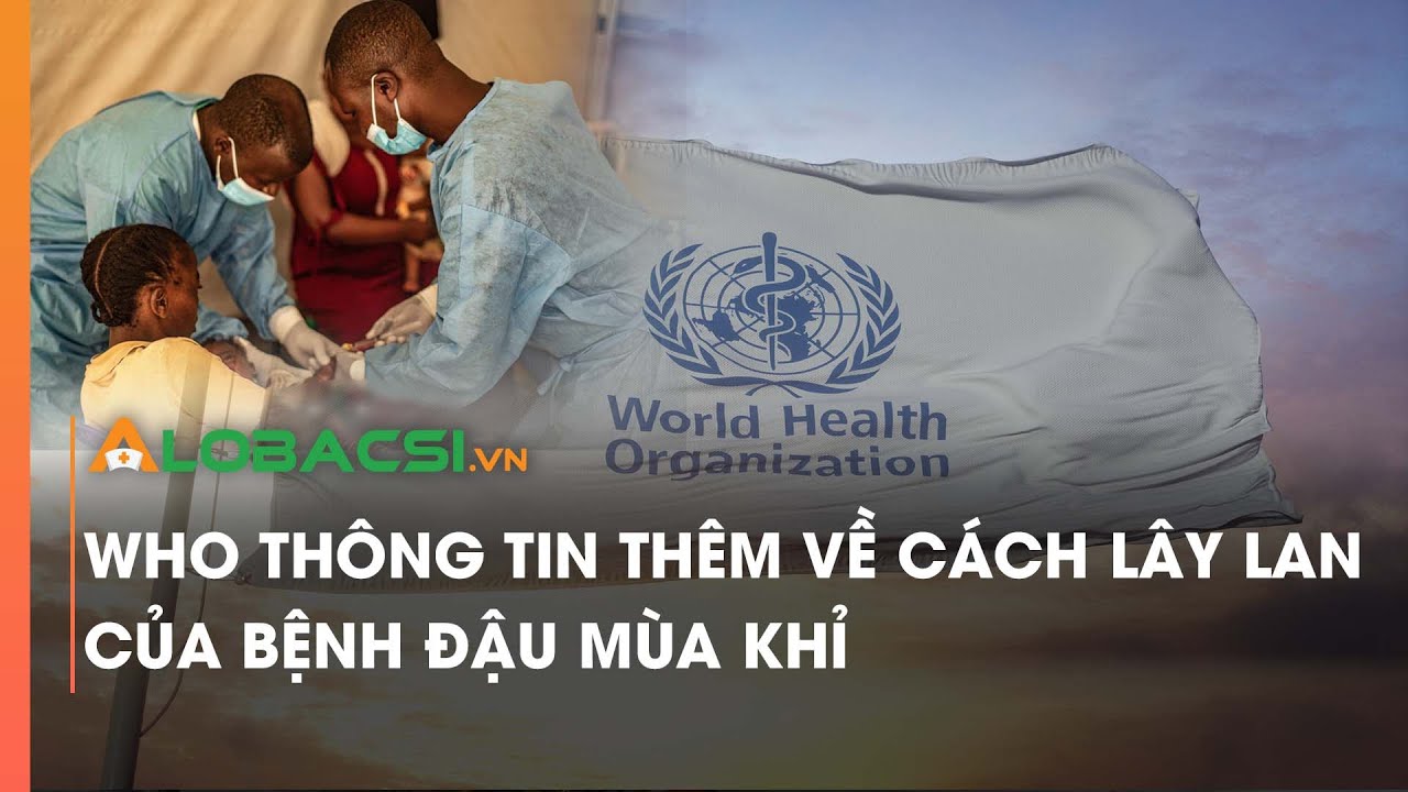 WHO thông tin thêm về cách lây lan của bệnh đậu mùa khỉ | Video Alobacsi