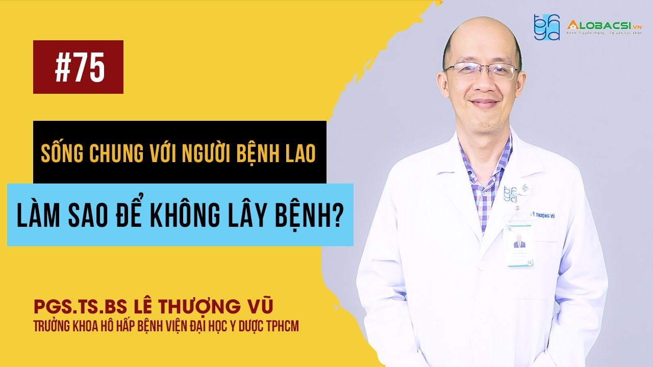 Sống chung với người bệnh lao, làm sao để không lây bệnh? | PGS.TS.BS Lê Thượng Vũ