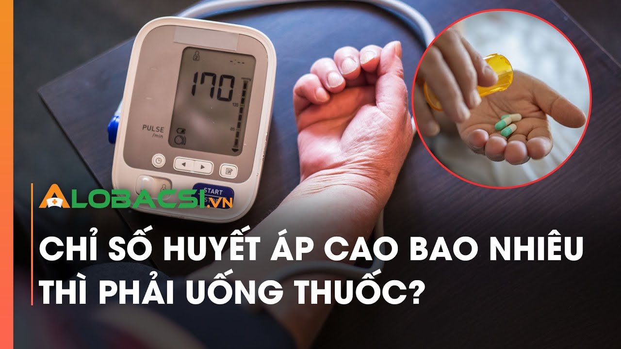 Chỉ số huyết áp cao bao nhiêu thì phải uống thuốc?