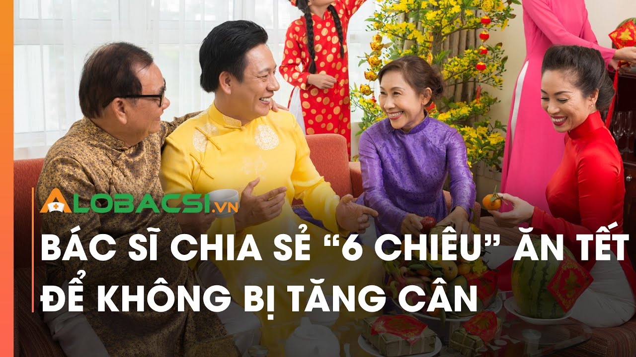 Bác sĩ chia sẻ '6 chiêu' ăn tết để không bị tăng cân