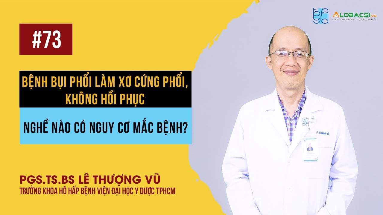 Bệnh bụi phổi làm xơ cứng phổi: Nghề nào có nguy cơ mắc bệnh? | PGS.TS.BS Lê Thượng Vũ