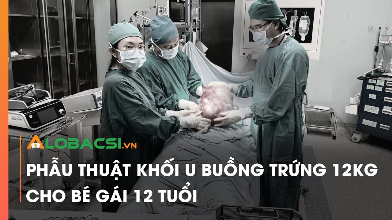 Phẫu thuật khối u buồng trứng 12kg cho bé gái 12 tuổi