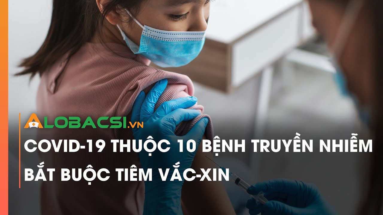 COVID-19 thuộc 10 bệnh truyền nhiễm bắt buộc tiêm vắc xin