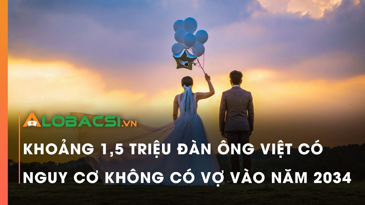 Khoảng 1,5 triệu đàn ông Việt có nguy cơ không có vợ vào năm 2034