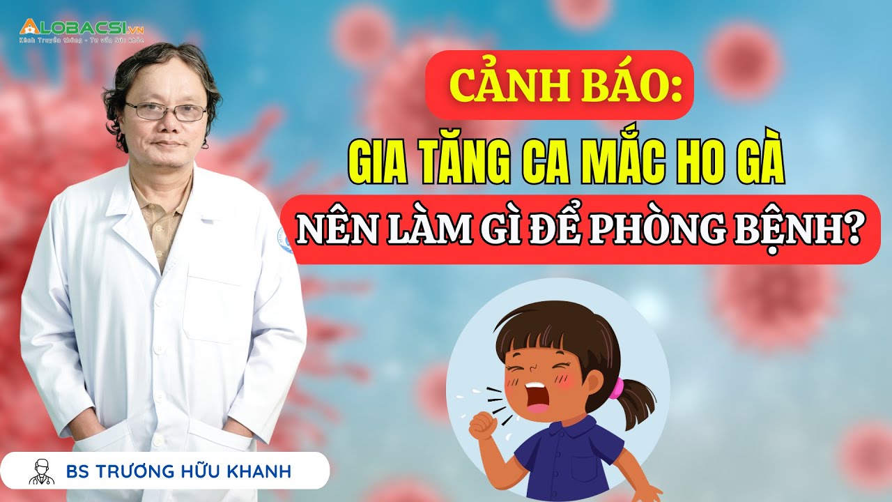 Cảnh báo: Gia tăng ca mắc ho gà, nên làm gì để phòng bệnh? | BS Trương Hữu Khanh