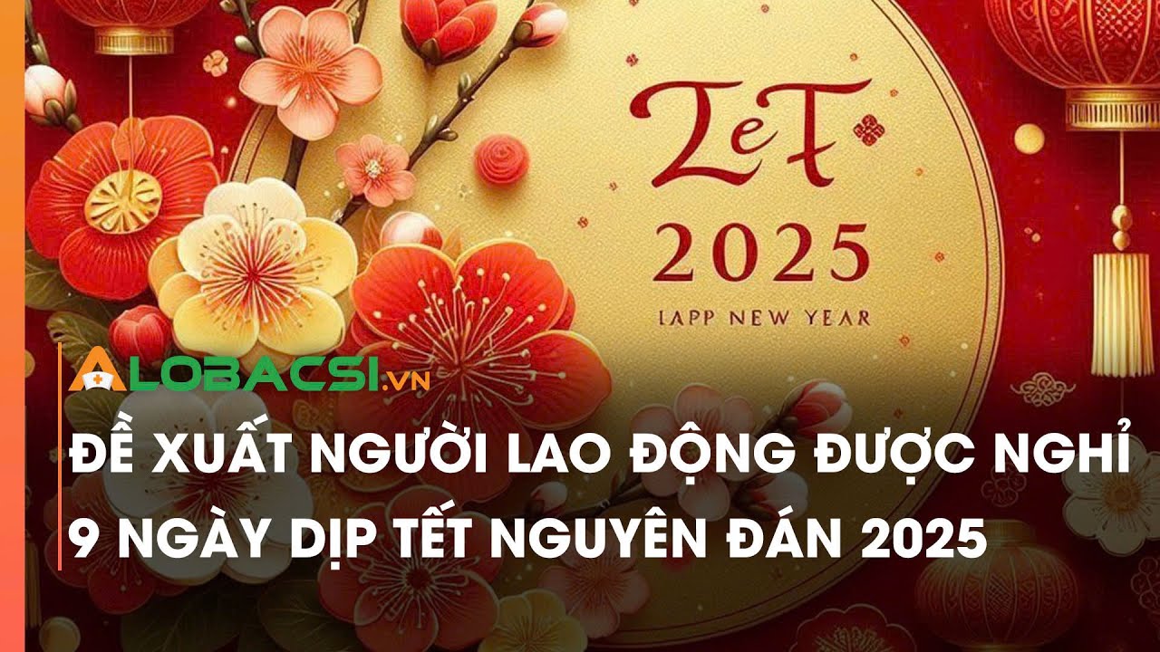 Đề xuất người lao động được nghỉ 9 ngày dịp Tết Nguyên đán 2025