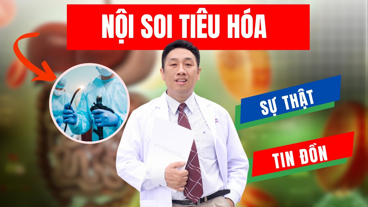 Nội Soi Tiêu Hóa, Sự Thật Và Tin Đồn | ThS.BS.CK2 Trần Ngọc Lưu Phương