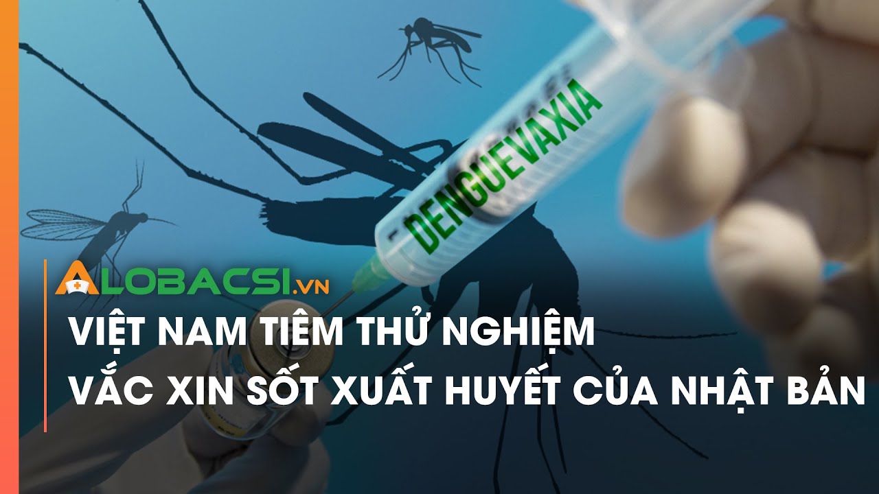 Việt Nam tiêm thử nghiệm vắc xin sốt xuất huyết của Nhật Bản