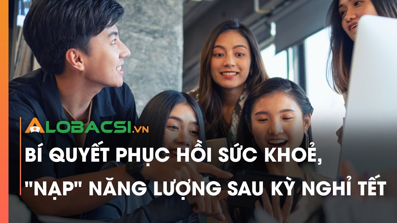 Bí quyết phục hồi sức khoẻ, nạp năng lượng sau kỳ nghỉ Tết