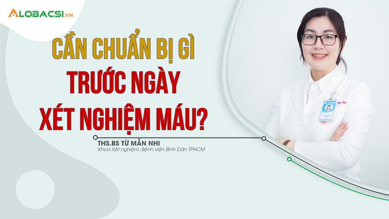 Cần chuẩn bị gì trước ngày xét nghiệm máu? | ThS.BS Từ Mẫn Nhi